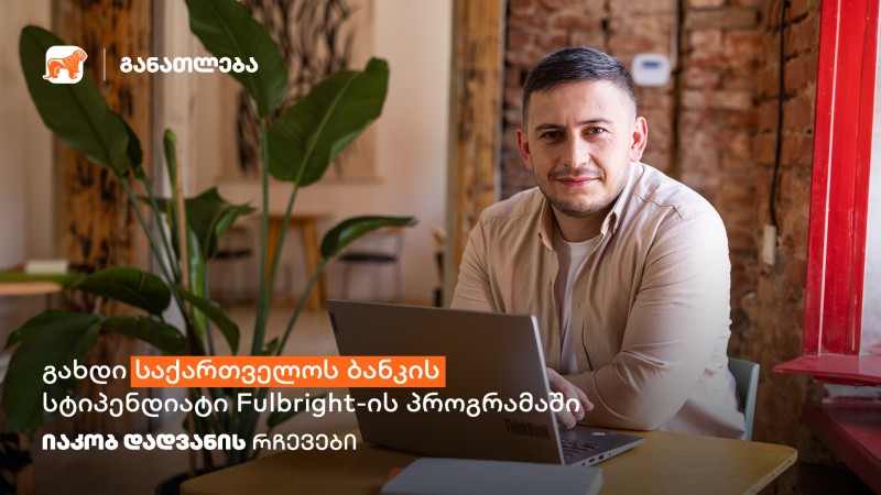 გახდი საქართველოს ბანკის სტიპენდიატი Fulbright-ის პროგრამაში და ისწავლე აშშ-ში სრული დაფინანსებით - იაკობ დადვანის რჩევები