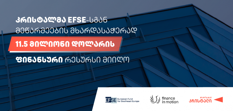 კრისტალმა EFSE-სგან მეწარმეების მხარდასაჭერად 11.5 მილიონი დოლარის ფინანსური რესურსი მიიღო