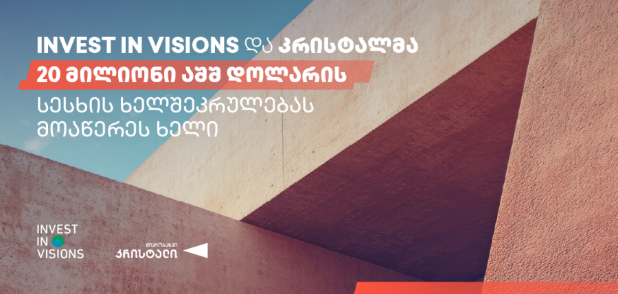 Invest In Visions და მიკრობანკმა „კრისტალმა“ 20 მილიონი აშშ დოლარის სესხის ხელშეკრულებას მოაწერეს ხელი